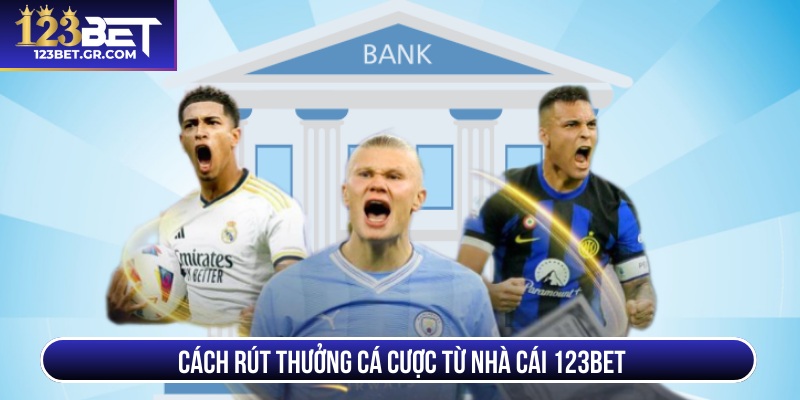 Cách rút thưởng cá cược từ nhà cái 123BET 