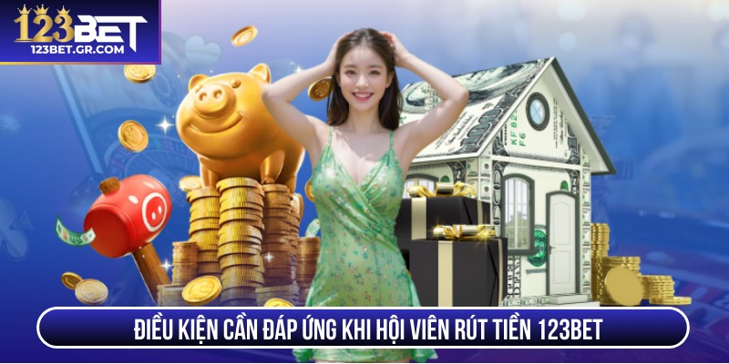 Điều kiện cần đáp ứng khi hội viên rút tiền 123BET