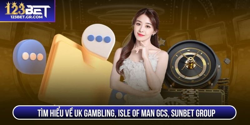 Tìm hiểu về UK Gambling, Isle of Man GCS, Sunbet Group