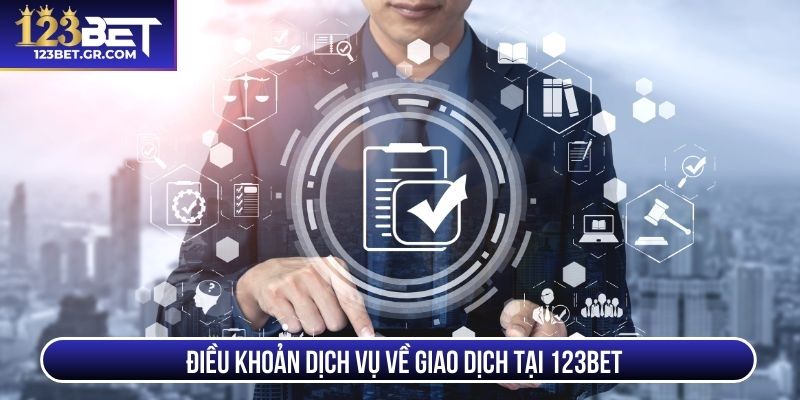 Điều khoản dịch vụ về giao dịch tại 123BET
