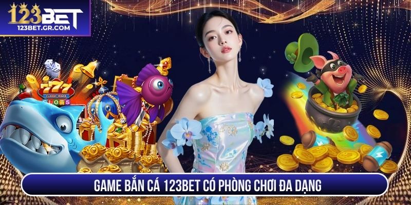 Game bắn cá 123BET có phòng chơi đa dạng