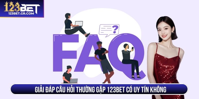 Giải đáp câu hỏi thường gặp 123BET có uy tín không