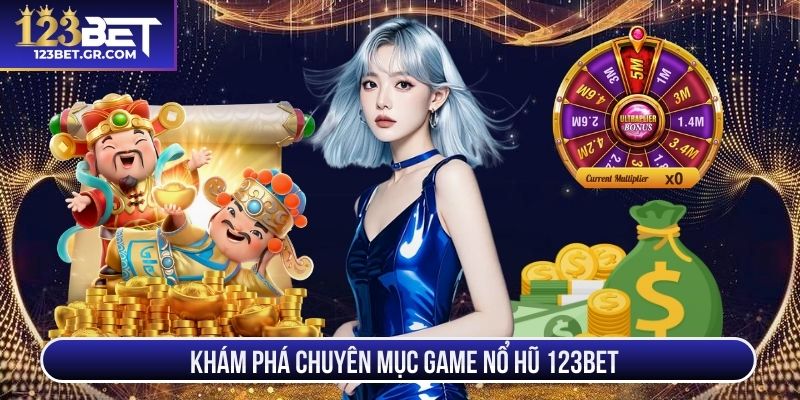 Khám phá chuyên mục game nổ hũ 123BET