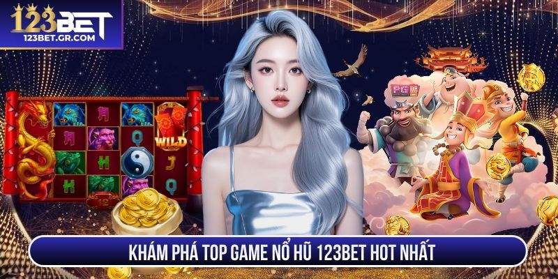 Khám phá top game nổ hũ 123BET hot nhất