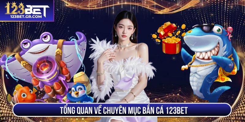 Tổng quan về chuyên  mục bắn cá 123BET