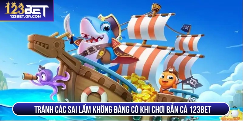 Tránh các sai lầm không đáng có khi chơi bắn cá 123BET